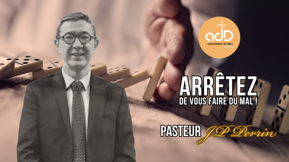 Featured image for “« Arrêtez de vous faire du mal » par le Pasteur JP Perrin”
