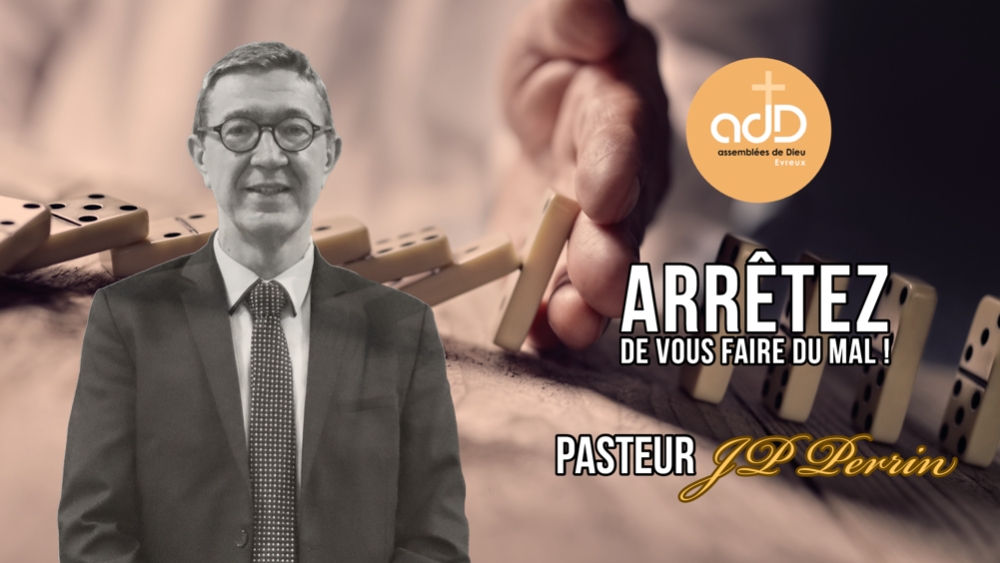 Featured image for “« Arrêtez de vous faire du mal » par le Pasteur JP Perrin”