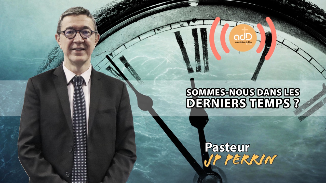 Featured image for “Culte du 26.06.22| » Sommes-nous dans la fin des temps ? » | Pasteur Jean Pierre Perrin”